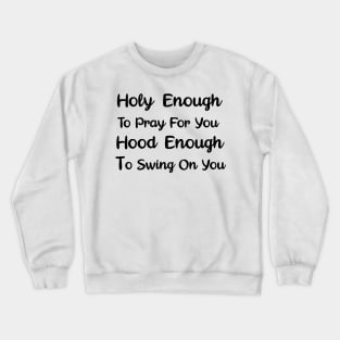 Holy Enough To Pray For You Hood Enough To Swing On You Crewneck Sweatshirt